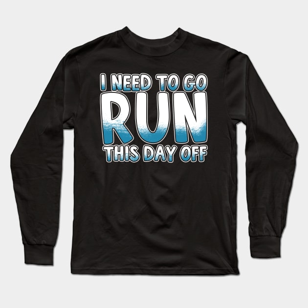 I Need To Go Run This Day Off Long Sleeve T-Shirt by thingsandthings